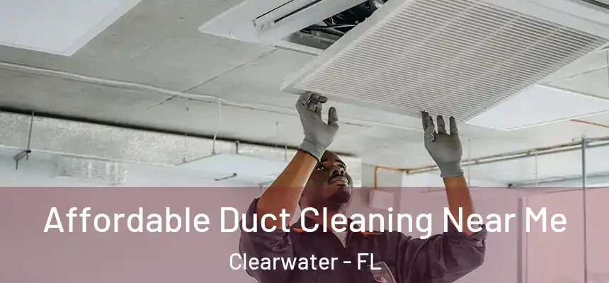 Affordable Duct Cleaning Near Me Clearwater - FL