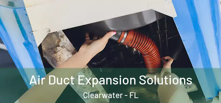 Air Duct Expansion Solutions Clearwater - FL