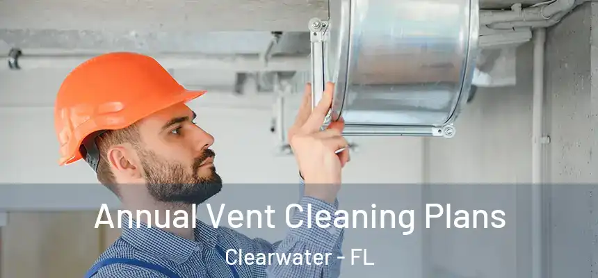 Annual Vent Cleaning Plans Clearwater - FL