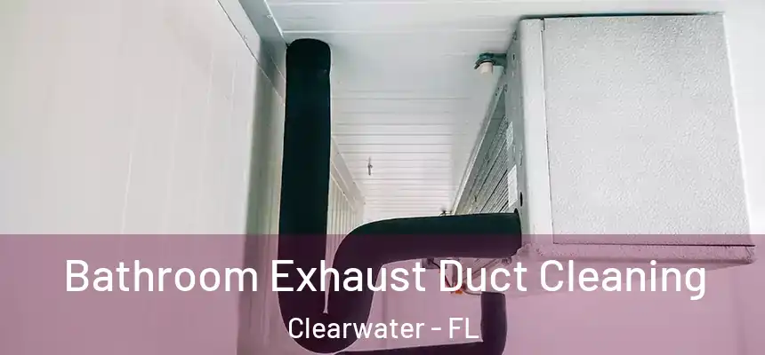 Bathroom Exhaust Duct Cleaning Clearwater - FL