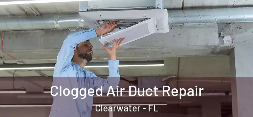 Clogged Air Duct Repair Clearwater - FL