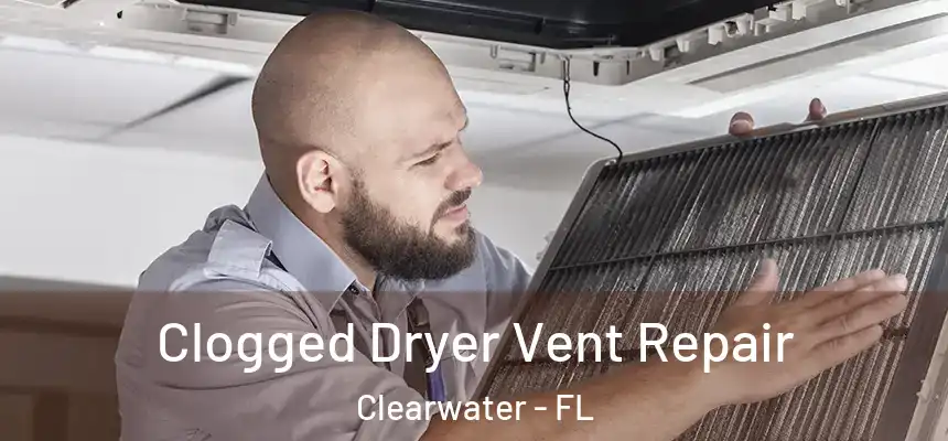 Clogged Dryer Vent Repair Clearwater - FL