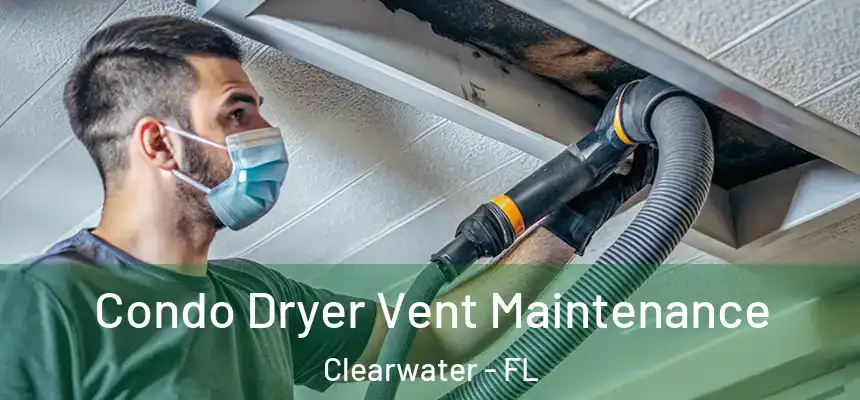 Condo Dryer Vent Maintenance Clearwater - FL
