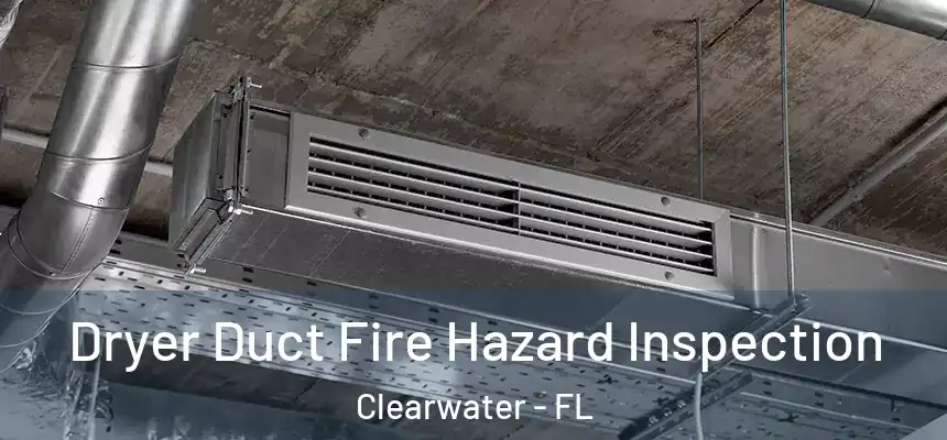 Dryer Duct Fire Hazard Inspection Clearwater - FL