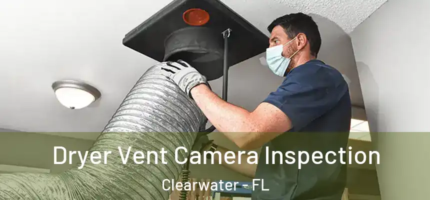Dryer Vent Camera Inspection Clearwater - FL