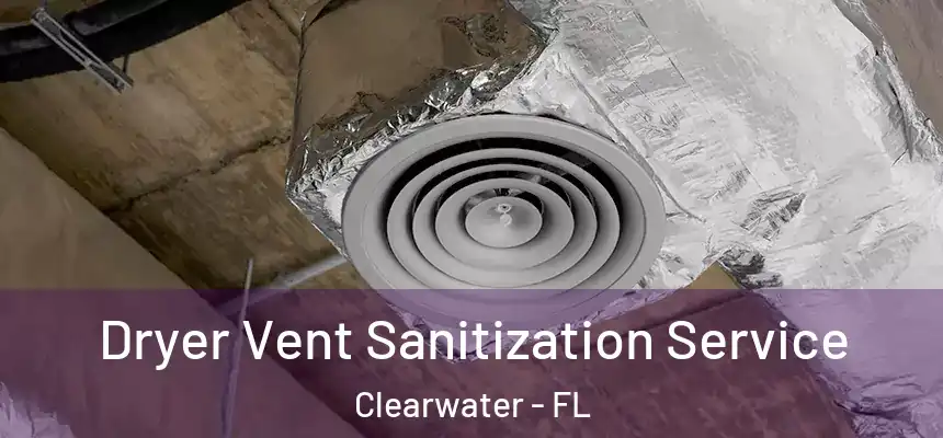 Dryer Vent Sanitization Service Clearwater - FL