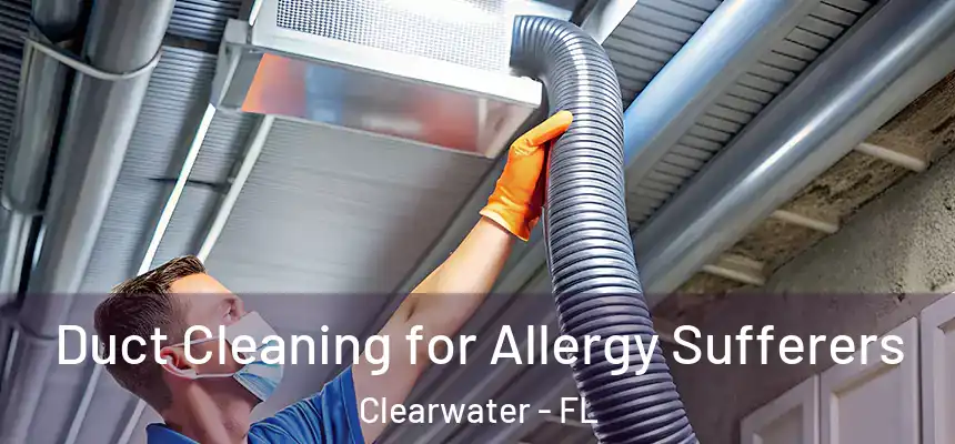 Duct Cleaning for Allergy Sufferers Clearwater - FL
