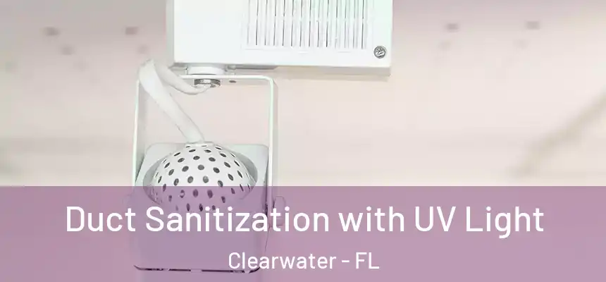 Duct Sanitization with UV Light Clearwater - FL