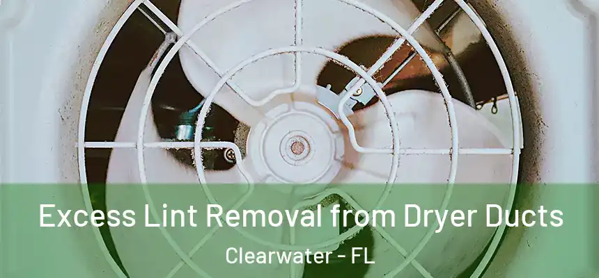 Excess Lint Removal from Dryer Ducts Clearwater - FL