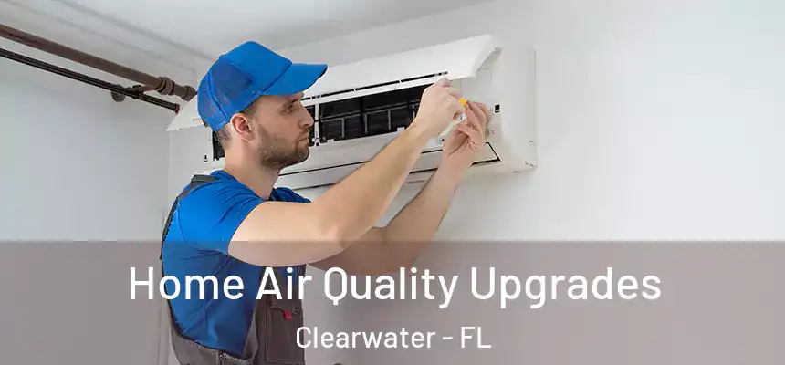 Home Air Quality Upgrades Clearwater - FL