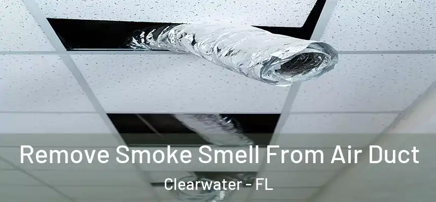 Remove Smoke Smell From Air Duct Clearwater - FL