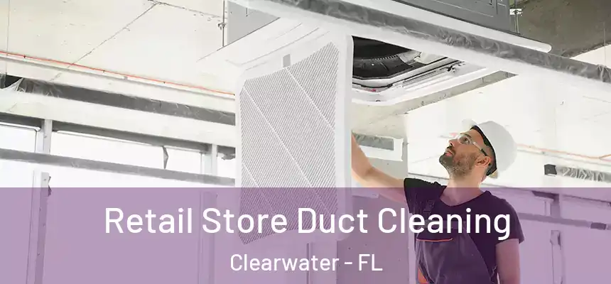 Retail Store Duct Cleaning Clearwater - FL