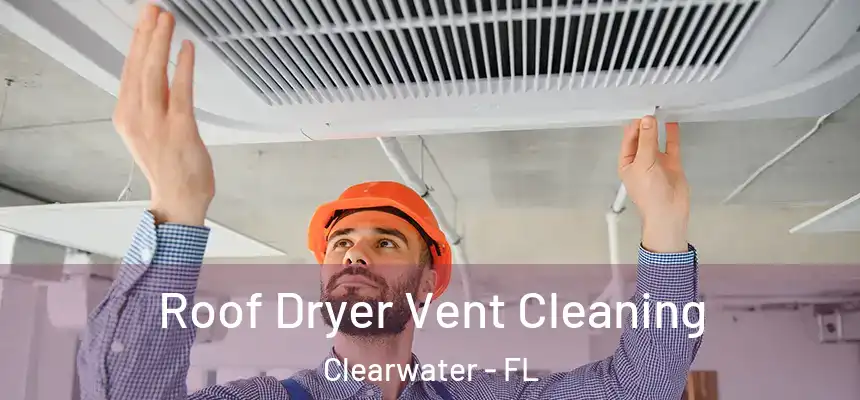 Roof Dryer Vent Cleaning Clearwater - FL