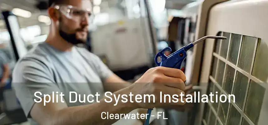 Split Duct System Installation Clearwater - FL
