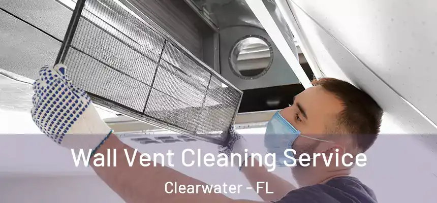 Wall Vent Cleaning Service Clearwater - FL