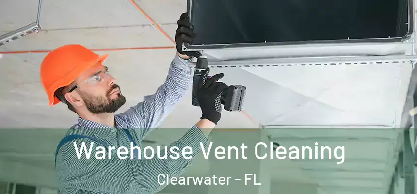 Warehouse Vent Cleaning Clearwater - FL